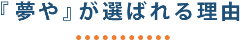 『夢や』が選ばれる理由